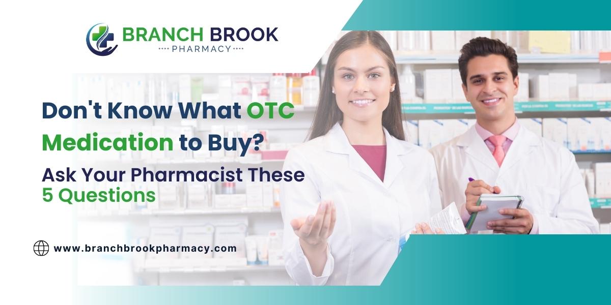Don't Know What OTC Medication to Buy? Ask Your Pharmacist These 5 Questions - Branch brook Pharmacy