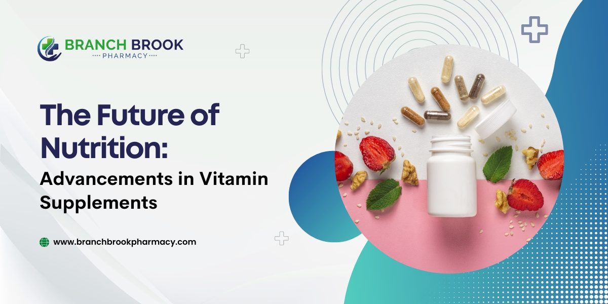 The Future of Nutrition Advancements in Vitamin Supplements - Branch brook Pharmacy