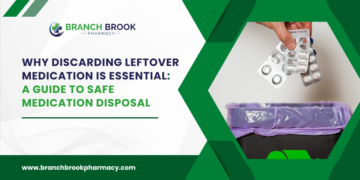 Why Discarding Leftover Medication is Essential A Guide to Safe Medication Disposal - Branch brook Pharmacy