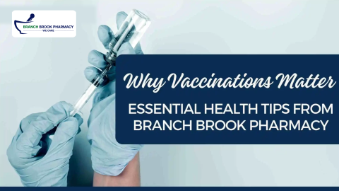 Why Vaccinations Matter: Essential Health Tips from Branch Brook Pharmacy